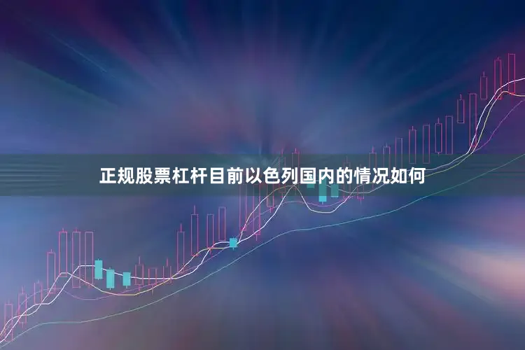 正规股票杠杆目前以色列国内的情况如何