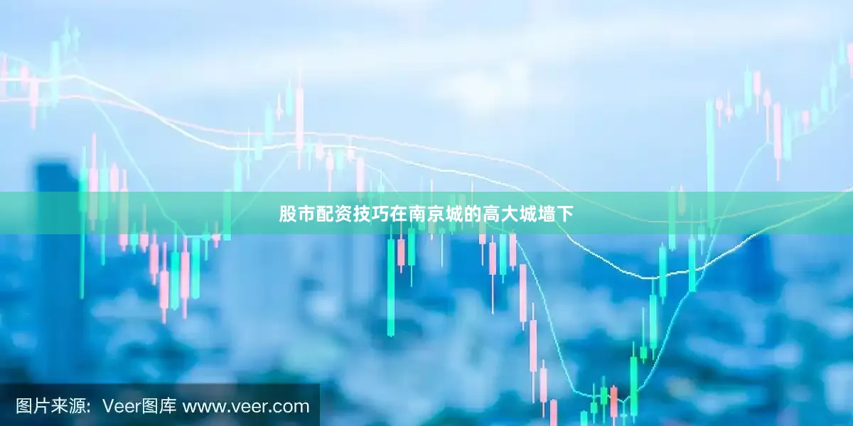 股市配资技巧在南京城的高大城墙下