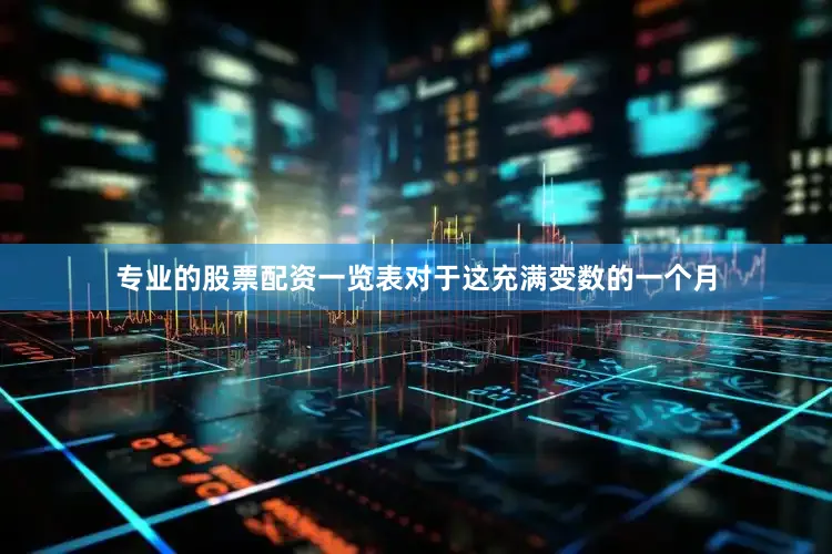 专业的股票配资一览表对于这充满变数的一个月