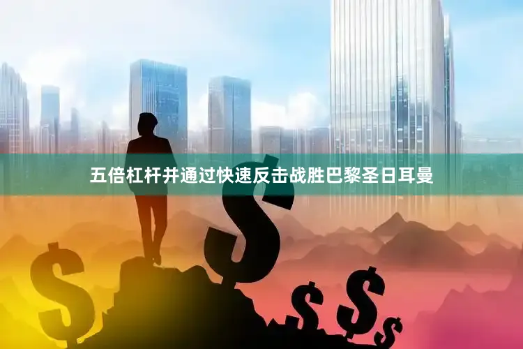 五倍杠杆并通过快速反击战胜巴黎圣日耳曼