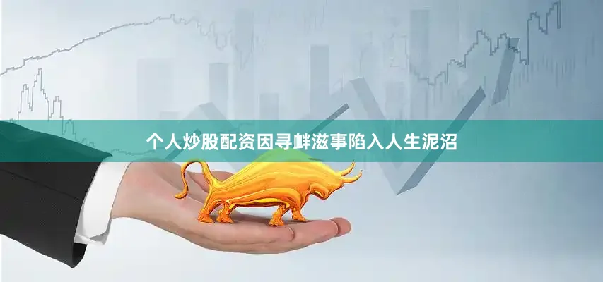 个人炒股配资因寻衅滋事陷入人生泥沼