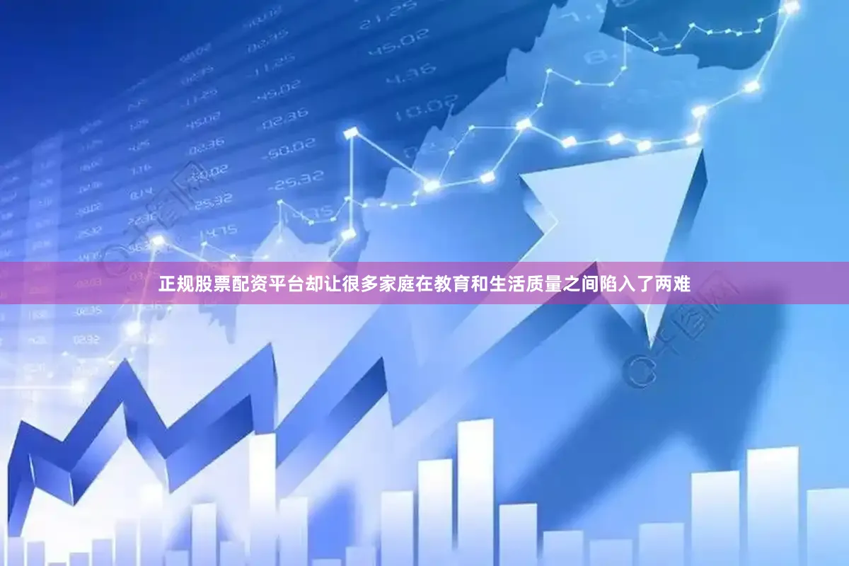 正规股票配资平台却让很多家庭在教育和生活质量之间陷入了两难