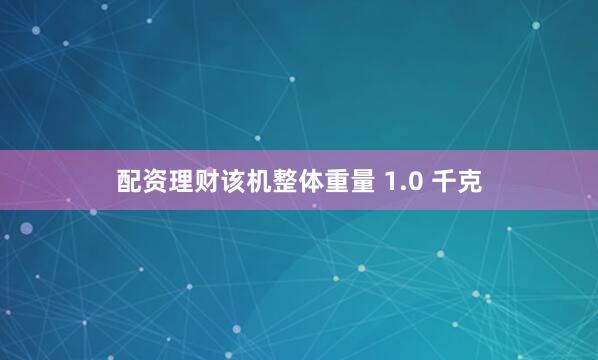 配资理财该机整体重量 1.0 千克