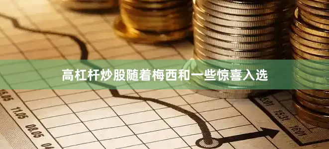 高杠杆炒股随着梅西和一些惊喜入选
