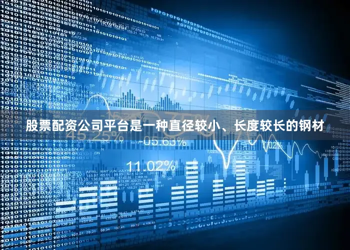 股票配资公司平台是一种直径较小、长度较长的钢材