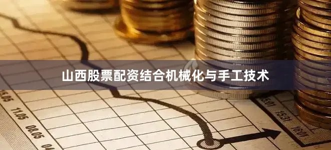 山西股票配资结合机械化与手工技术