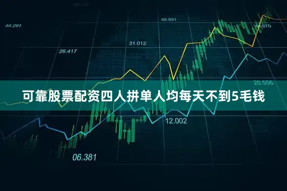 可靠股票配资四人拼单人均每天不到5毛钱