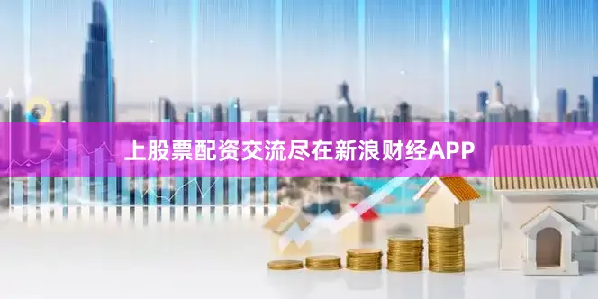 上股票配资交流尽在新浪财经APP