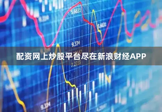 配资网上炒股平台尽在新浪财经APP