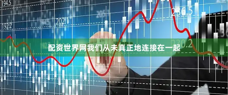 配资世界网我们从未真正地连接在一起