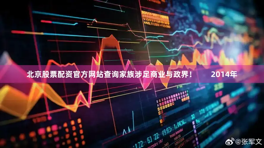 北京股票配资官方网站查询家族涉足商业与政界！       2014年